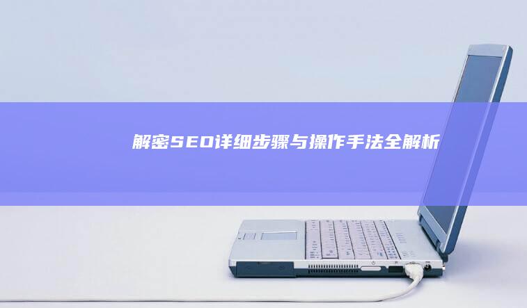 解密SEO：详细步骤与操作手法全解析